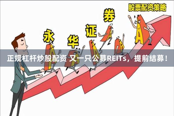 正规杠杆炒股配资 又一只公募REITs，提前结募！