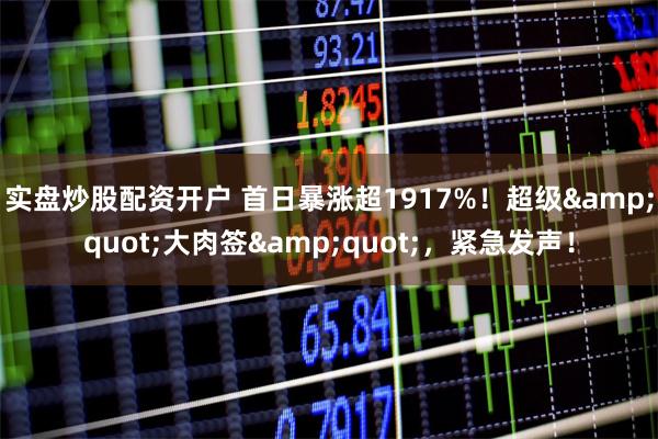 实盘炒股配资开户 首日暴涨超1917%！超级&quo