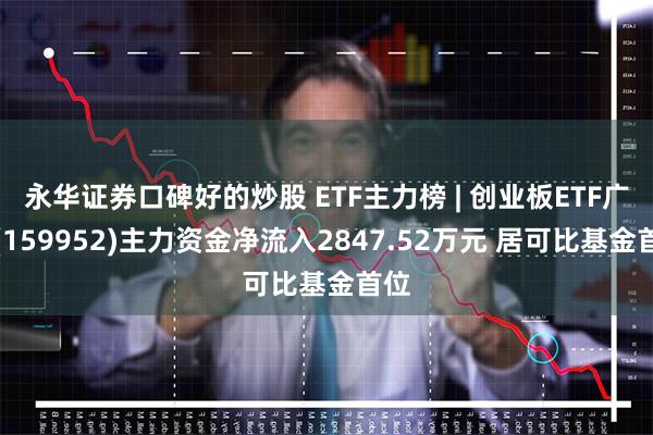 永华证券口碑好的炒股 ETF主力榜 | 创业板ETF广发(1